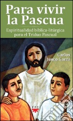 Para vivir la Pascua: Espiritualidad bíblica-litúrgica para el Triduo Pascual. E-book. Formato EPUB ebook