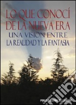 Lo que conocí de la Nueva Era. Una visión entre la realidad y la fantasía. E-book. Formato EPUB ebook