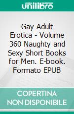 Gay Adult Erotica - Volume 360 Naughty and Sexy Short Books for Men. E-book. Formato EPUB