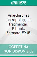 Anarchistines antropologijos fragmentai. E-book. Formato EPUB ebook