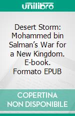 Desert Storm: Mohammed bin Salman’s War for a New Kingdom. E-book. Formato EPUB ebook