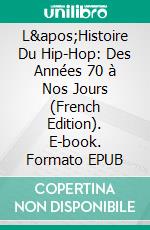 L'Histoire Du Hip-Hop: Des Années 70 à Nos Jours (French Edition). E-book. Formato EPUB ebook
