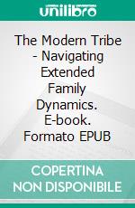The Modern Tribe - Navigating Extended Family Dynamics. E-book. Formato EPUB ebook