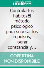 Controla tus hábitosEl método psicológico para superar los impulsos, lograr constancia y tomar el control de tu vida. E-book. Formato EPUB ebook