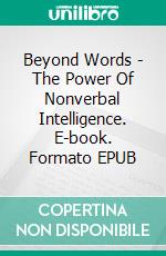 Beyond Words - The Power Of Nonverbal Intelligence. E-book. Formato EPUB ebook