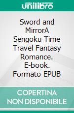 Sword and MirrorA Sengoku Time Travel Fantasy Romance. E-book. Formato EPUB ebook di Kate Grove