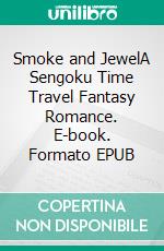 Smoke and JewelA Sengoku Time Travel Fantasy Romance. E-book. Formato EPUB ebook di Kate Grove