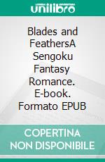 Blades and FeathersA Sengoku Fantasy Romance. E-book. Formato EPUB