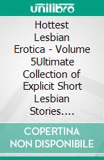 Hottest Lesbian Erotica - Volume 5Ultimate Collection of Explicit Short Lesbian Stories. E-book. Formato EPUB ebook di Sharon Tompson