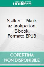 Stalker – Piknik az árokparton. E-book. Formato EPUB ebook