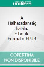 A Halhatatlanság halála. E-book. Formato EPUB ebook