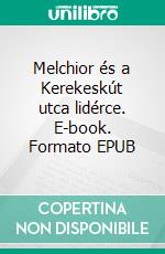 Melchior és a Kerekeskút utca lidérce. E-book. Formato EPUB ebook