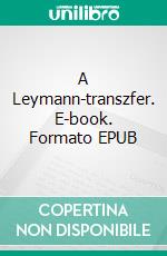 A Leymann-transzfer. E-book. Formato EPUB ebook