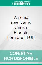 A néma revolverek városa. E-book. Formato EPUB ebook