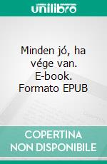 Minden jó, ha vége van. E-book. Formato EPUB ebook