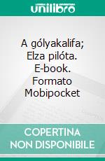 A gólyakalifa; Elza pilóta. E-book. Formato Mobipocket ebook
