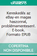 Kereskedés az eBay-en magas haszonnal, problémamentesen!. E-book. Formato EPUB ebook di Tóth Tamás