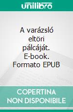 A ?varázsló eltöri pálcáját. E-book. Formato EPUB ebook