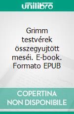 Grimm testvérek összegyujtött meséi. E-book. Formato EPUB ebook