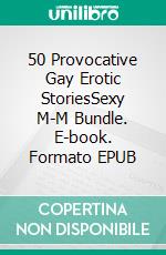 50 Provocative Gay Erotic StoriesSexy M-M Bundle. E-book. Formato EPUB ebook