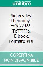 Pherecydes - Theogony | Fe?e??d?? - Te?????a. E-book. Formato PDF ebook di Various