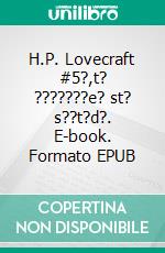H.P. Lovecraft #5?,t? ???????e? st? s??t?d?. E-book. Formato EPUB ebook