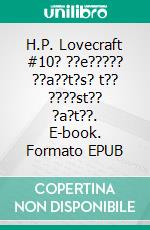 H.P. Lovecraft #10? ??e????? ??a??t?s? t?? ????st?? ?a?t??. E-book. Formato EPUB ebook