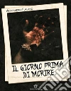 Il giorno prima di morire. E-book. Formato PDF ebook di Alessandro Furlano