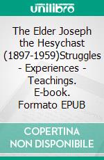 The Elder Joseph the Hesychast (1897-1959)Struggles - Experiences - Teachings. E-book. Formato EPUB ebook