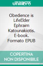 Obedience is LifeElder Ephraim Katounakiotis. E-book. Formato EPUB ebook