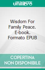 Wisdom For Family Peace. E-book. Formato EPUB ebook di Toby Sam