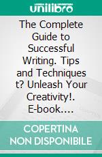 The Complete Guide to Successful Writing. Tips and Techniques t? Unleash Your Creativity!. E-book. Formato EPUB ebook di Kalliopi Kaplanidou