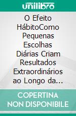 O Efeito HábitoComo Pequenas Escolhas Diárias Criam Resultados Extraordinários ao Longo da Vida. E-book. Formato EPUB ebook