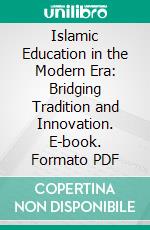 Islamic Education in the Modern Era: Bridging Tradition and Innovation. E-book. Formato PDF ebook