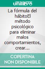 La fórmula del hábitoEl método psicológico para eliminar malos comportamientos, crear disciplina y transformar tu vida.. E-book. Formato EPUB ebook