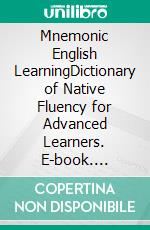 Mnemonic English LearningDictionary of Native Fluency for Advanced Learners. E-book. Formato EPUB ebook