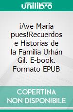 ¡Ave María pues!Recuerdos e Historias de la Familia Urhán Gil. E-book. Formato EPUB ebook di Juliette Urhán Páez