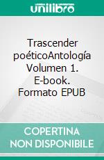 Trascender poéticoAntología Volumen 1. E-book. Formato EPUB ebook