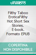 Filthy Taboo EroticaFilthy Hot Short Sex Stories. E-book. Formato EPUB ebook di Elena Barnes