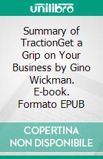 Summary of TractionGet a Grip on Your Business by Gino Wickman. E-book. Formato EPUB ebook di Quick Reads