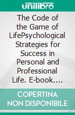 The Code of the Game of LifePsychological Strategies for Success in Personal and Professional Life. E-book. Formato EPUB ebook