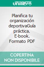 Planifica tu organización deportivaGuía práctica. E-book. Formato PDF ebook