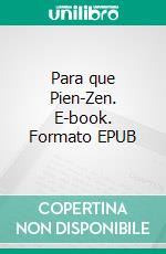 Para que Pien-Zen. E-book. Formato EPUB ebook di Rubén Cedeño
