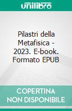 Pilastri della Metafisica - 2023. E-book. Formato EPUB ebook