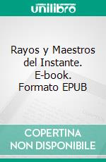 Rayos y Maestros del Instante. E-book. Formato EPUB ebook