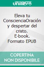 Eleva tu ConscienciaOración y despertar del cristo. E-book. Formato EPUB ebook