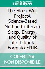 The Sleep Well ProjectA Science-Based Method to Regain Sleep, Energy, and Quality of Life. E-book. Formato EPUB ebook
