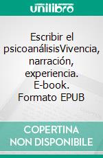 Escribir el psicoanálisisVivencia, narración, experiencia. E-book. Formato EPUB ebook