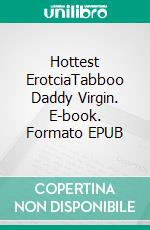 Hottest ErotciaTabboo Daddy Virgin. E-book. Formato EPUB ebook