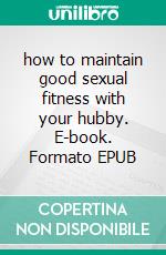 how to maintain good sexual fitness with your hubby. E-book. Formato EPUB ebook